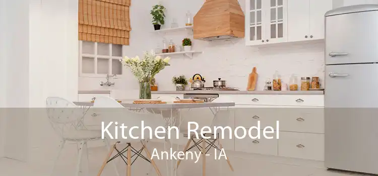 Kitchen Remodel Ankeny - IA