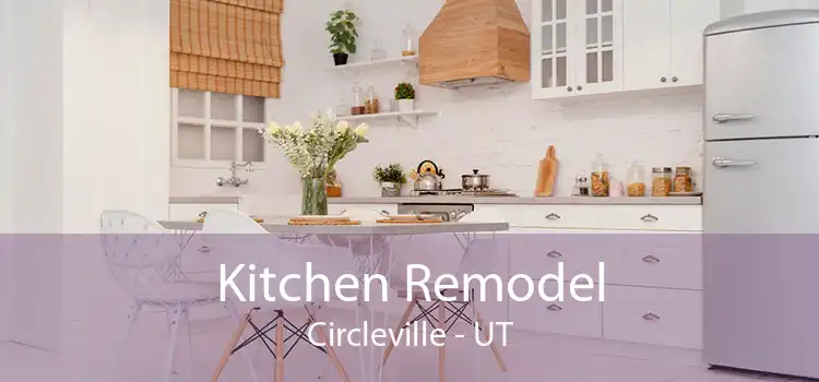 Kitchen Remodel Circleville - UT