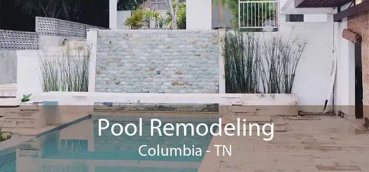 Pool Remodeling Columbia - TN