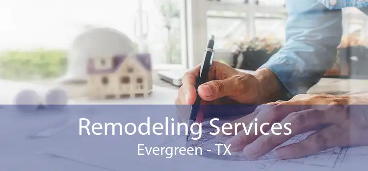 Remodeling Services Evergreen - TX