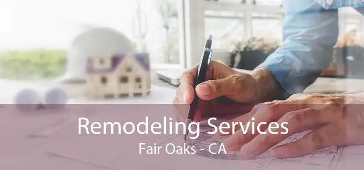 Remodeling Services Fair Oaks - CA